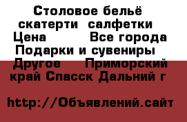 Столовое бельё, скатерти, салфетки › Цена ­ 100 - Все города Подарки и сувениры » Другое   . Приморский край,Спасск-Дальний г.